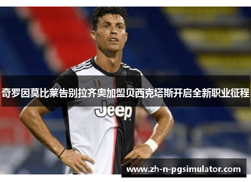 奇罗因莫比莱告别拉齐奥加盟贝西克塔斯开启全新职业征程