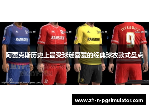 阿贾克斯历史上最受球迷喜爱的经典球衣款式盘点