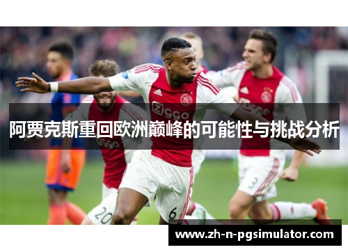 阿贾克斯重回欧洲巅峰的可能性与挑战分析