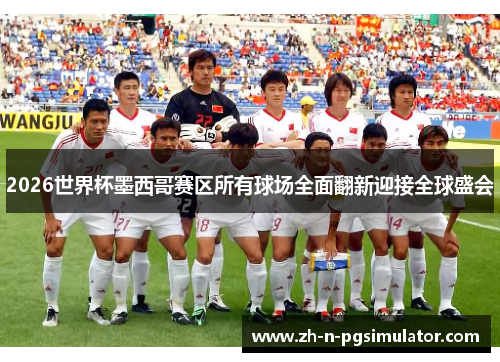 2026世界杯墨西哥赛区所有球场全面翻新迎接全球盛会